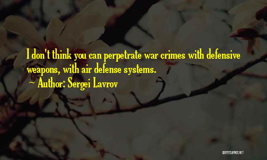 Sergei Lavrov Quotes: I Don't Think You Can Perpetrate War Crimes With Defensive Weapons, With Air Defense Systems.