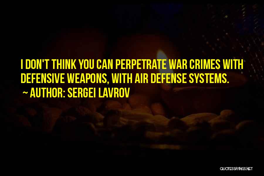 Sergei Lavrov Quotes: I Don't Think You Can Perpetrate War Crimes With Defensive Weapons, With Air Defense Systems.