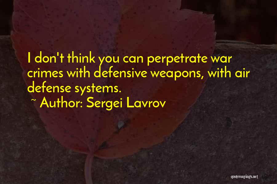 Sergei Lavrov Quotes: I Don't Think You Can Perpetrate War Crimes With Defensive Weapons, With Air Defense Systems.