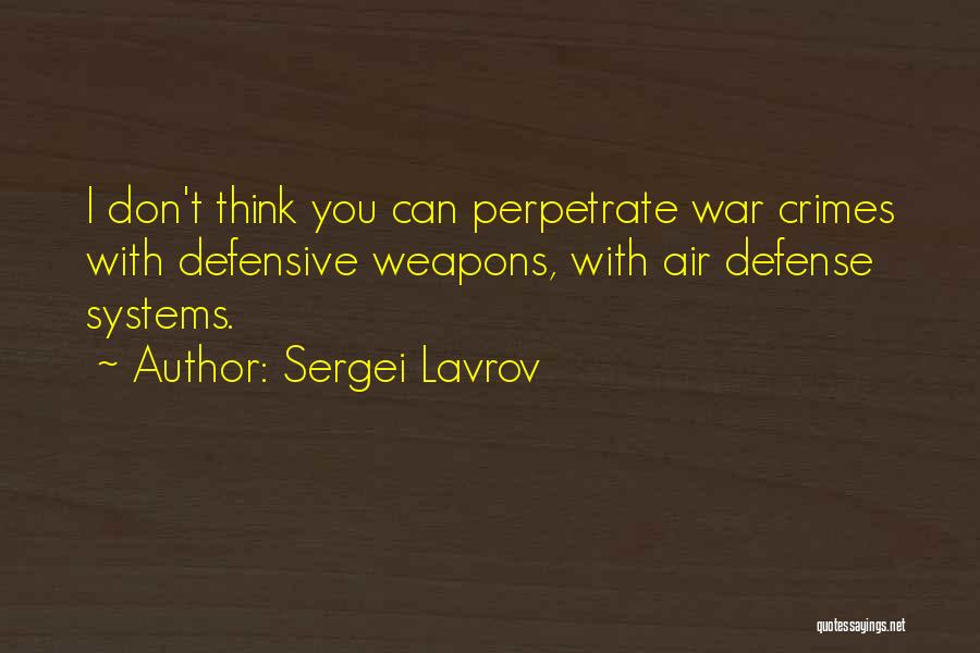 Sergei Lavrov Quotes: I Don't Think You Can Perpetrate War Crimes With Defensive Weapons, With Air Defense Systems.