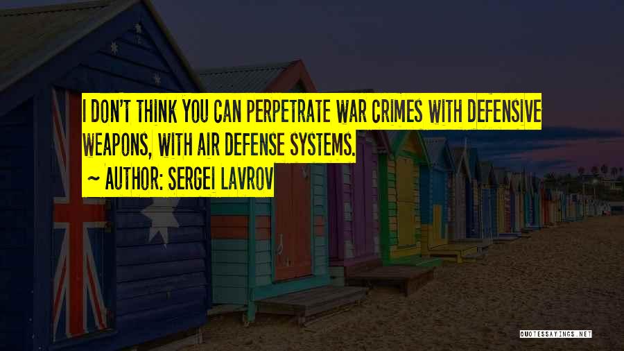 Sergei Lavrov Quotes: I Don't Think You Can Perpetrate War Crimes With Defensive Weapons, With Air Defense Systems.