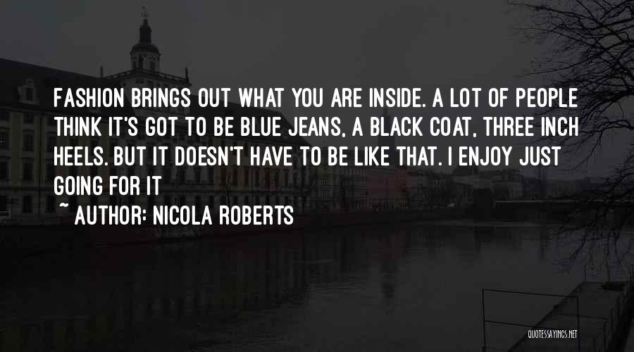 Nicola Roberts Quotes: Fashion Brings Out What You Are Inside. A Lot Of People Think It's Got To Be Blue Jeans, A Black