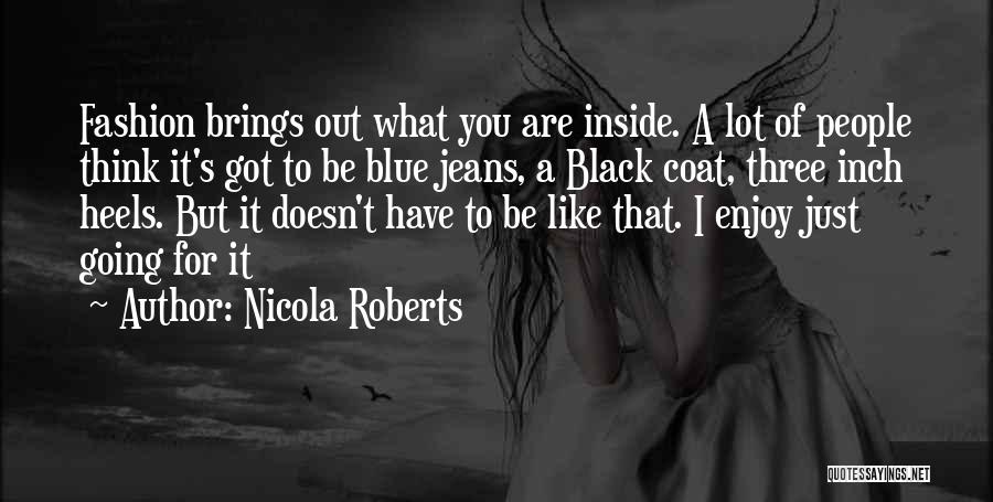 Nicola Roberts Quotes: Fashion Brings Out What You Are Inside. A Lot Of People Think It's Got To Be Blue Jeans, A Black
