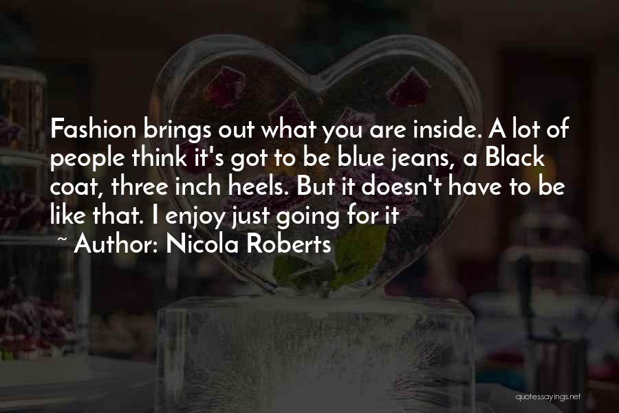 Nicola Roberts Quotes: Fashion Brings Out What You Are Inside. A Lot Of People Think It's Got To Be Blue Jeans, A Black