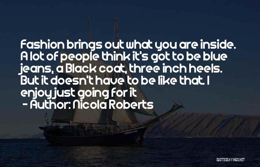 Nicola Roberts Quotes: Fashion Brings Out What You Are Inside. A Lot Of People Think It's Got To Be Blue Jeans, A Black