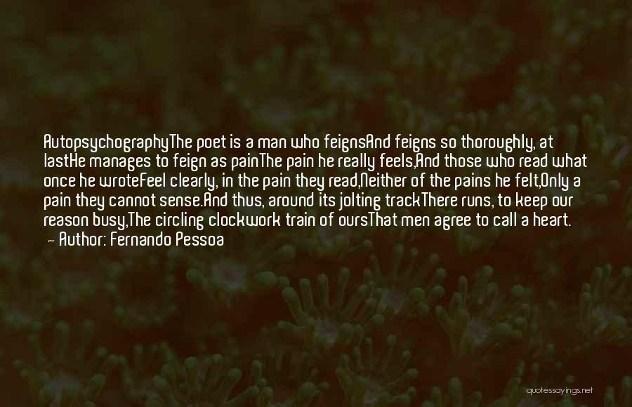 Fernando Pessoa Quotes: Autopsychographythe Poet Is A Man Who Feignsand Feigns So Thoroughly, At Lasthe Manages To Feign As Painthe Pain He Really