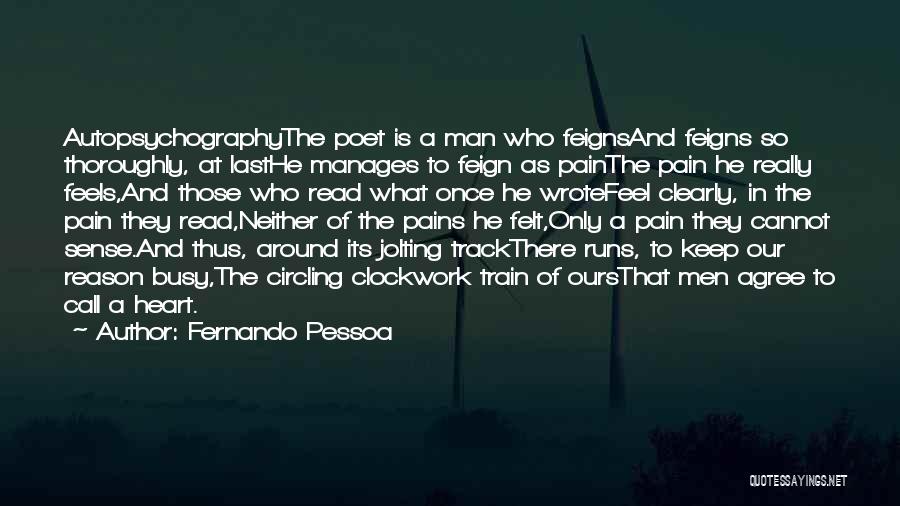 Fernando Pessoa Quotes: Autopsychographythe Poet Is A Man Who Feignsand Feigns So Thoroughly, At Lasthe Manages To Feign As Painthe Pain He Really