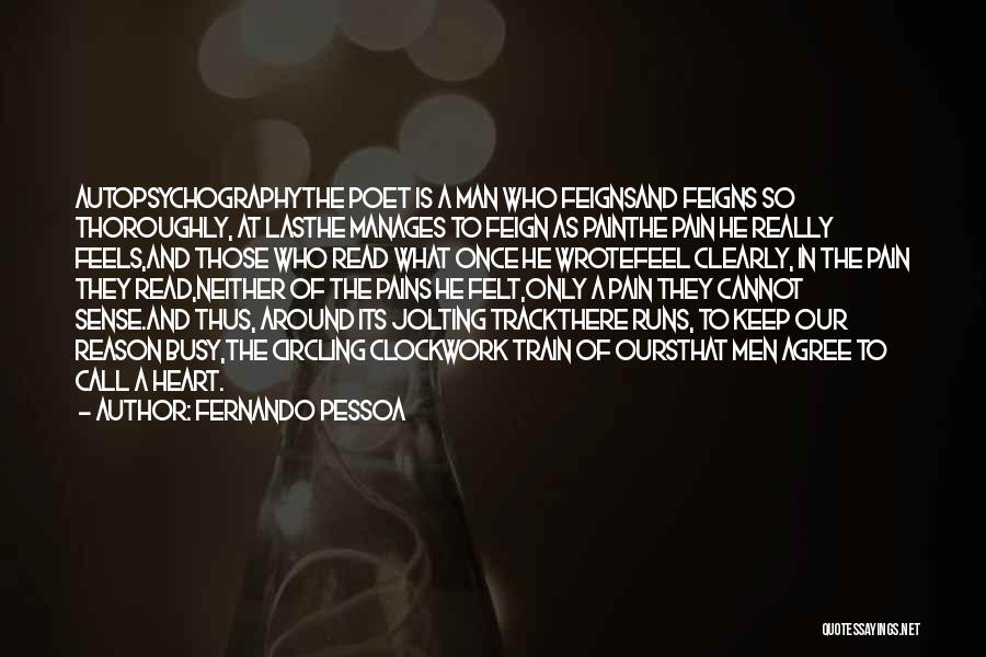 Fernando Pessoa Quotes: Autopsychographythe Poet Is A Man Who Feignsand Feigns So Thoroughly, At Lasthe Manages To Feign As Painthe Pain He Really