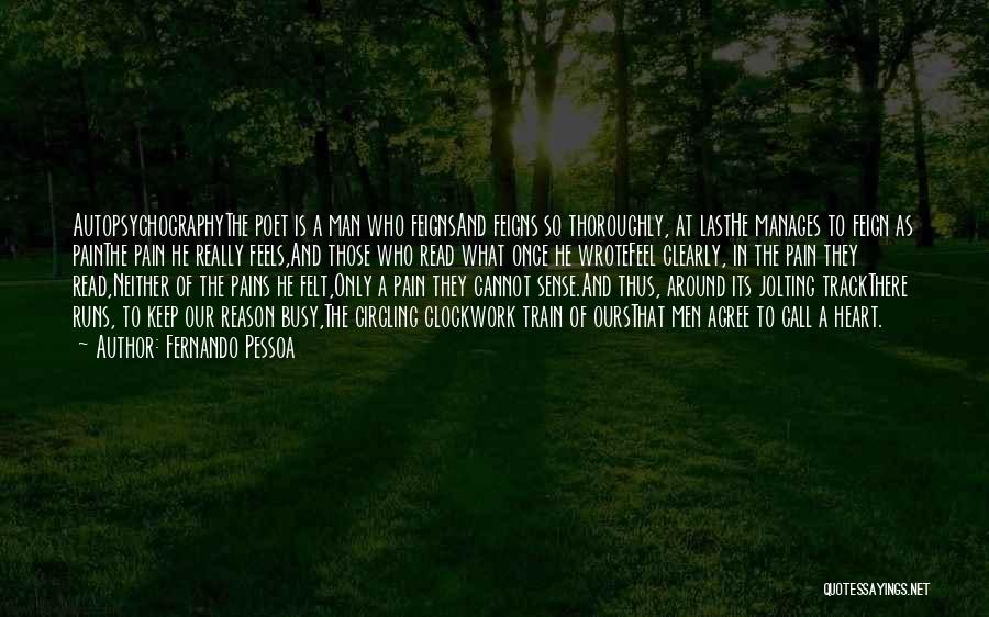 Fernando Pessoa Quotes: Autopsychographythe Poet Is A Man Who Feignsand Feigns So Thoroughly, At Lasthe Manages To Feign As Painthe Pain He Really