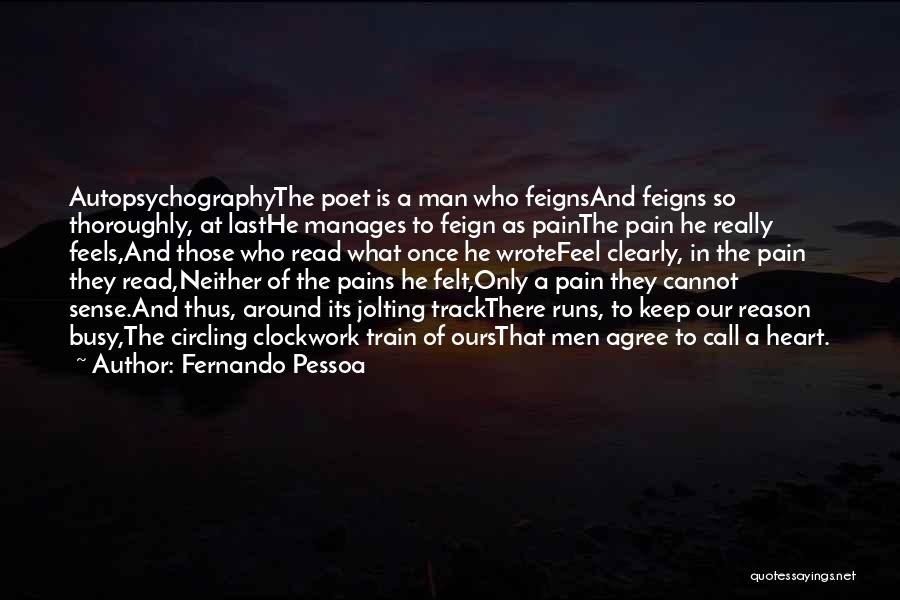 Fernando Pessoa Quotes: Autopsychographythe Poet Is A Man Who Feignsand Feigns So Thoroughly, At Lasthe Manages To Feign As Painthe Pain He Really