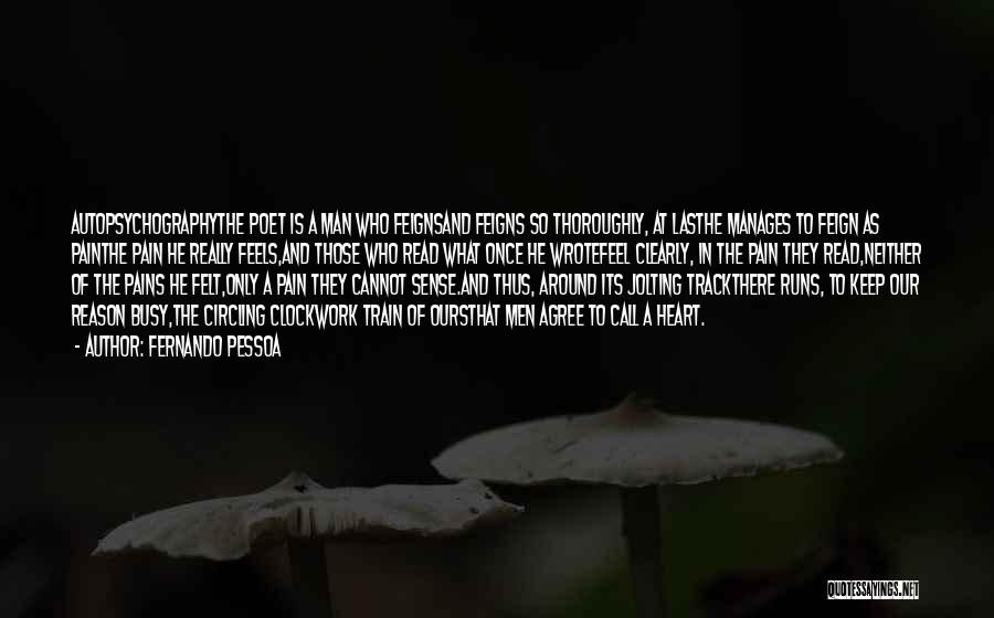 Fernando Pessoa Quotes: Autopsychographythe Poet Is A Man Who Feignsand Feigns So Thoroughly, At Lasthe Manages To Feign As Painthe Pain He Really