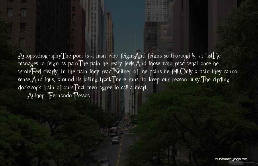 Fernando Pessoa Quotes: Autopsychographythe Poet Is A Man Who Feignsand Feigns So Thoroughly, At Lasthe Manages To Feign As Painthe Pain He Really