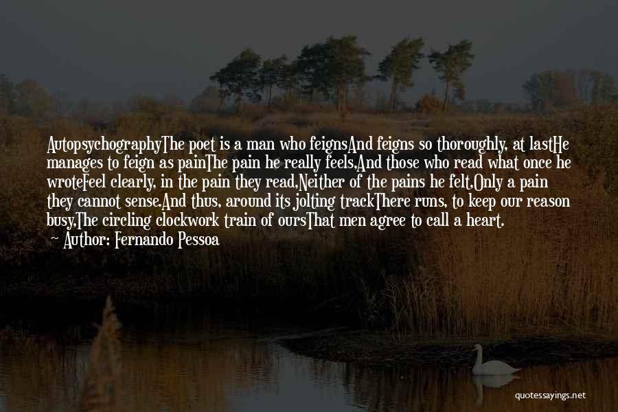 Fernando Pessoa Quotes: Autopsychographythe Poet Is A Man Who Feignsand Feigns So Thoroughly, At Lasthe Manages To Feign As Painthe Pain He Really