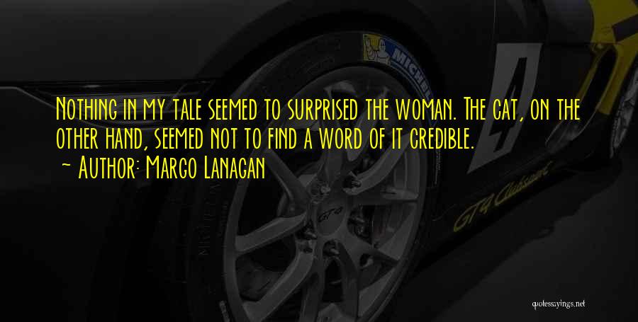 Margo Lanagan Quotes: Nothing In My Tale Seemed To Surprised The Woman. The Cat, On The Other Hand, Seemed Not To Find A