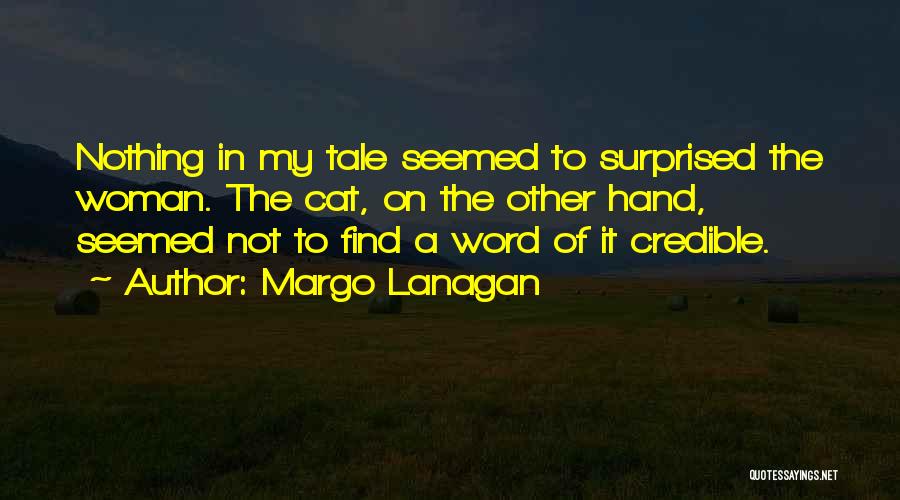 Margo Lanagan Quotes: Nothing In My Tale Seemed To Surprised The Woman. The Cat, On The Other Hand, Seemed Not To Find A