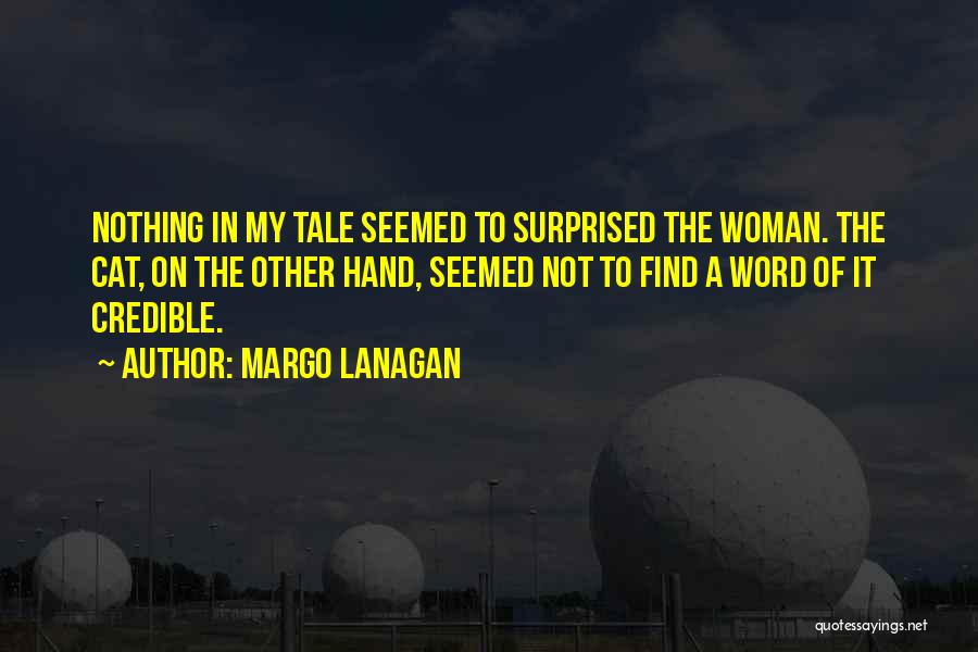 Margo Lanagan Quotes: Nothing In My Tale Seemed To Surprised The Woman. The Cat, On The Other Hand, Seemed Not To Find A