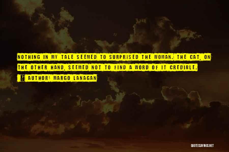 Margo Lanagan Quotes: Nothing In My Tale Seemed To Surprised The Woman. The Cat, On The Other Hand, Seemed Not To Find A