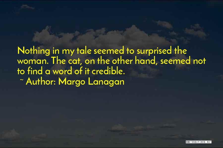 Margo Lanagan Quotes: Nothing In My Tale Seemed To Surprised The Woman. The Cat, On The Other Hand, Seemed Not To Find A