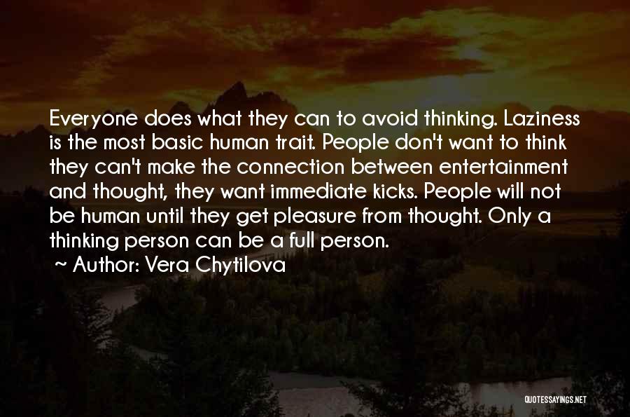 Vera Chytilova Quotes: Everyone Does What They Can To Avoid Thinking. Laziness Is The Most Basic Human Trait. People Don't Want To Think