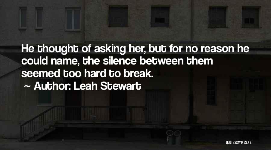 Leah Stewart Quotes: He Thought Of Asking Her, But For No Reason He Could Name, The Silence Between Them Seemed Too Hard To