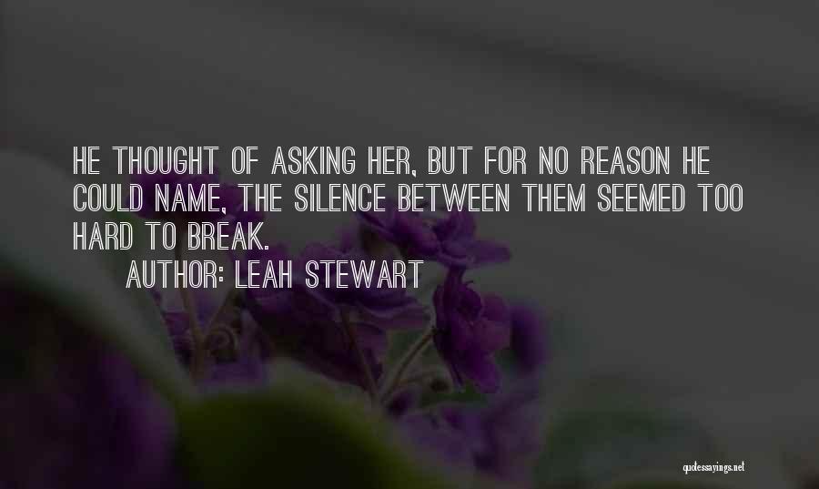 Leah Stewart Quotes: He Thought Of Asking Her, But For No Reason He Could Name, The Silence Between Them Seemed Too Hard To