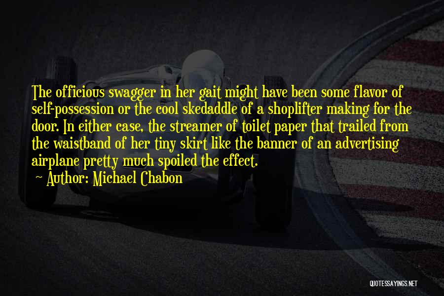 Michael Chabon Quotes: The Officious Swagger In Her Gait Might Have Been Some Flavor Of Self-possession Or The Cool Skedaddle Of A Shoplifter