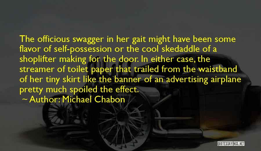 Michael Chabon Quotes: The Officious Swagger In Her Gait Might Have Been Some Flavor Of Self-possession Or The Cool Skedaddle Of A Shoplifter