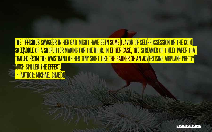 Michael Chabon Quotes: The Officious Swagger In Her Gait Might Have Been Some Flavor Of Self-possession Or The Cool Skedaddle Of A Shoplifter