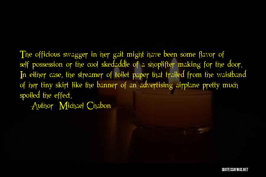 Michael Chabon Quotes: The Officious Swagger In Her Gait Might Have Been Some Flavor Of Self-possession Or The Cool Skedaddle Of A Shoplifter