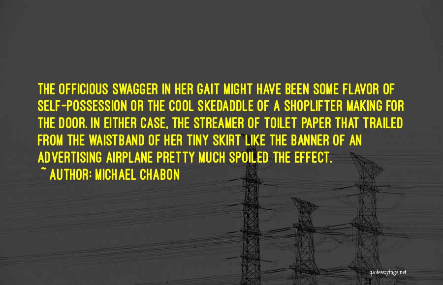 Michael Chabon Quotes: The Officious Swagger In Her Gait Might Have Been Some Flavor Of Self-possession Or The Cool Skedaddle Of A Shoplifter