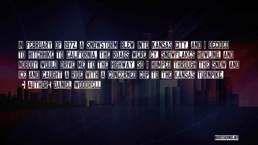Daniel Woodrell Quotes: In February Of 1972, A Snowstorm Blew Into Kansas City, And I Decided To Hitchhike To California. The Roads Were