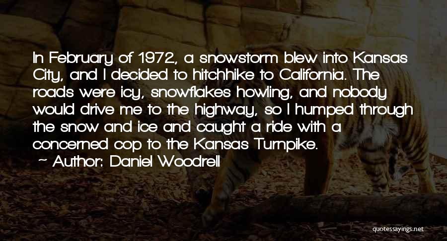 Daniel Woodrell Quotes: In February Of 1972, A Snowstorm Blew Into Kansas City, And I Decided To Hitchhike To California. The Roads Were