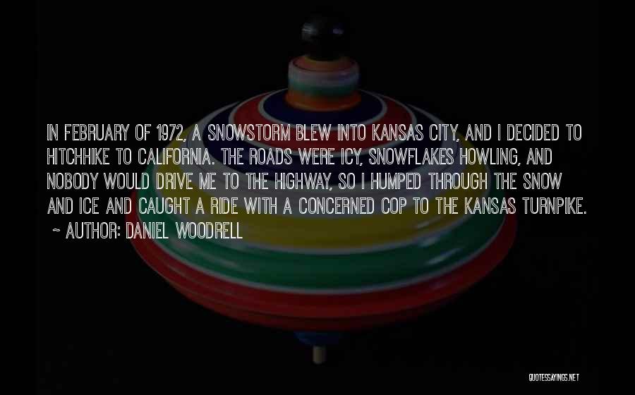 Daniel Woodrell Quotes: In February Of 1972, A Snowstorm Blew Into Kansas City, And I Decided To Hitchhike To California. The Roads Were