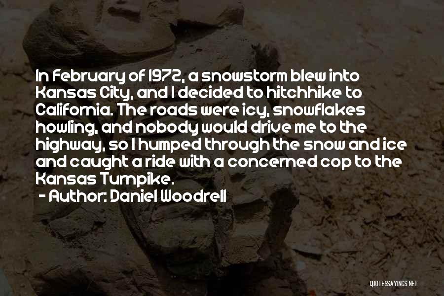 Daniel Woodrell Quotes: In February Of 1972, A Snowstorm Blew Into Kansas City, And I Decided To Hitchhike To California. The Roads Were