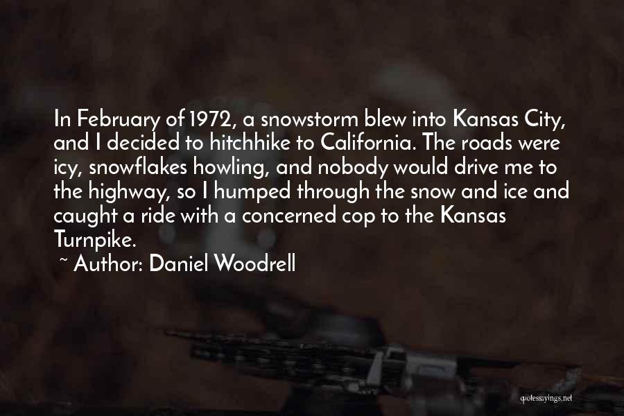 Daniel Woodrell Quotes: In February Of 1972, A Snowstorm Blew Into Kansas City, And I Decided To Hitchhike To California. The Roads Were