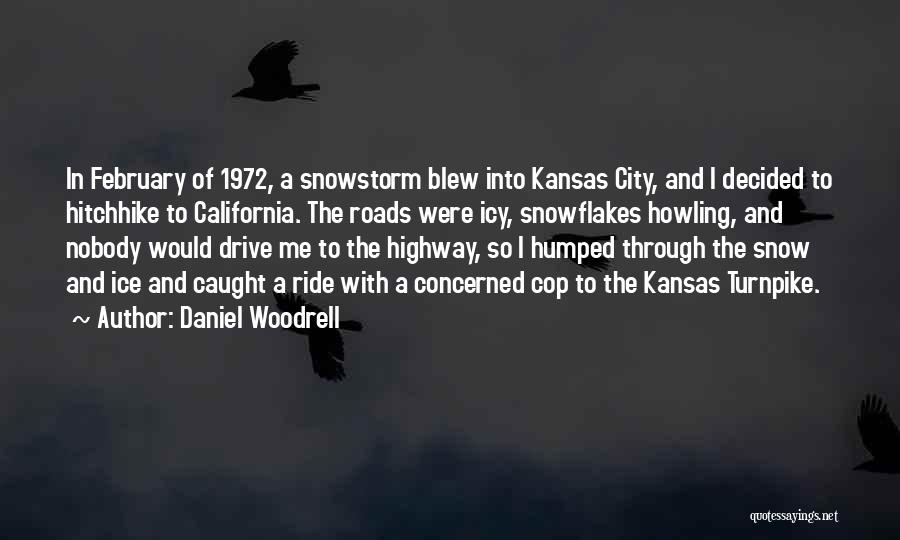 Daniel Woodrell Quotes: In February Of 1972, A Snowstorm Blew Into Kansas City, And I Decided To Hitchhike To California. The Roads Were