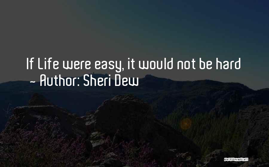 Sheri Dew Quotes: If Life Were Easy, It Would Not Be Hard