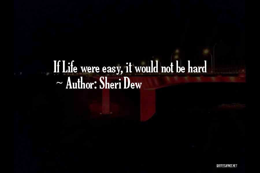Sheri Dew Quotes: If Life Were Easy, It Would Not Be Hard