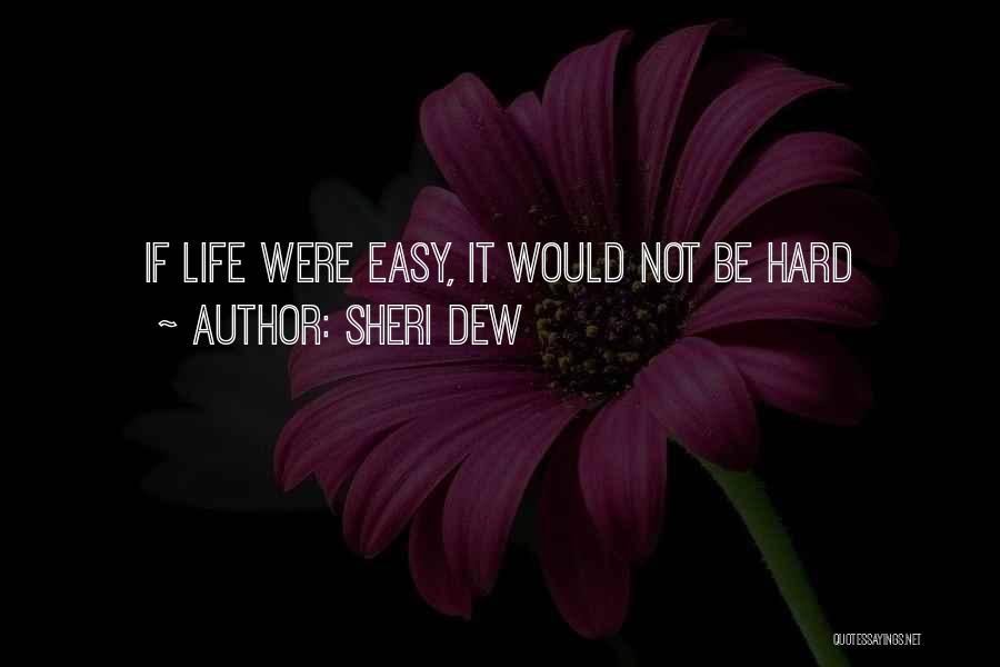 Sheri Dew Quotes: If Life Were Easy, It Would Not Be Hard