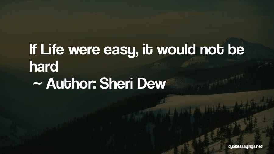 Sheri Dew Quotes: If Life Were Easy, It Would Not Be Hard