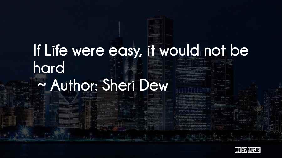 Sheri Dew Quotes: If Life Were Easy, It Would Not Be Hard