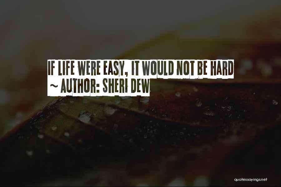 Sheri Dew Quotes: If Life Were Easy, It Would Not Be Hard
