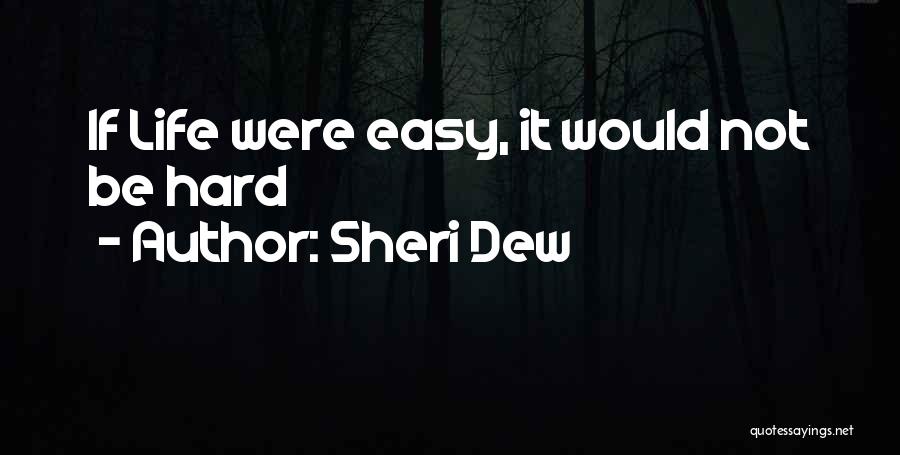 Sheri Dew Quotes: If Life Were Easy, It Would Not Be Hard