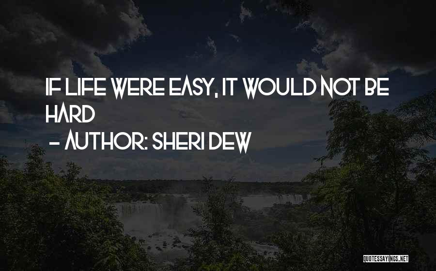 Sheri Dew Quotes: If Life Were Easy, It Would Not Be Hard