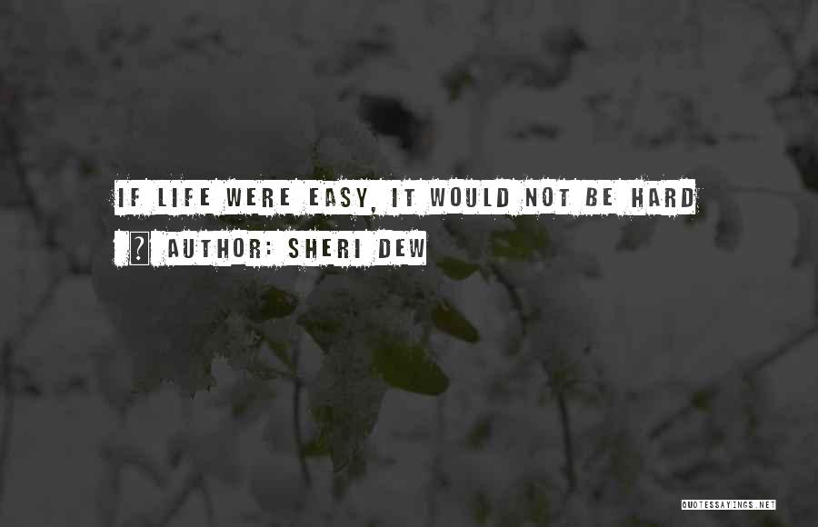 Sheri Dew Quotes: If Life Were Easy, It Would Not Be Hard