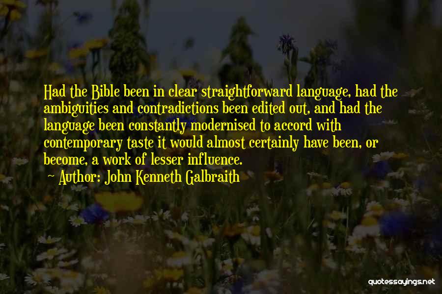 John Kenneth Galbraith Quotes: Had The Bible Been In Clear Straightforward Language, Had The Ambiguities And Contradictions Been Edited Out, And Had The Language