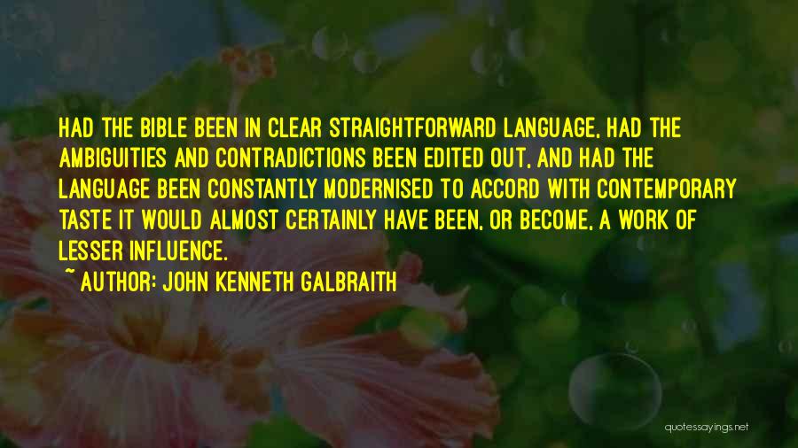 John Kenneth Galbraith Quotes: Had The Bible Been In Clear Straightforward Language, Had The Ambiguities And Contradictions Been Edited Out, And Had The Language