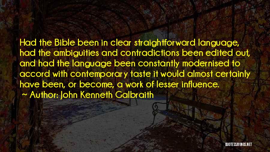 John Kenneth Galbraith Quotes: Had The Bible Been In Clear Straightforward Language, Had The Ambiguities And Contradictions Been Edited Out, And Had The Language