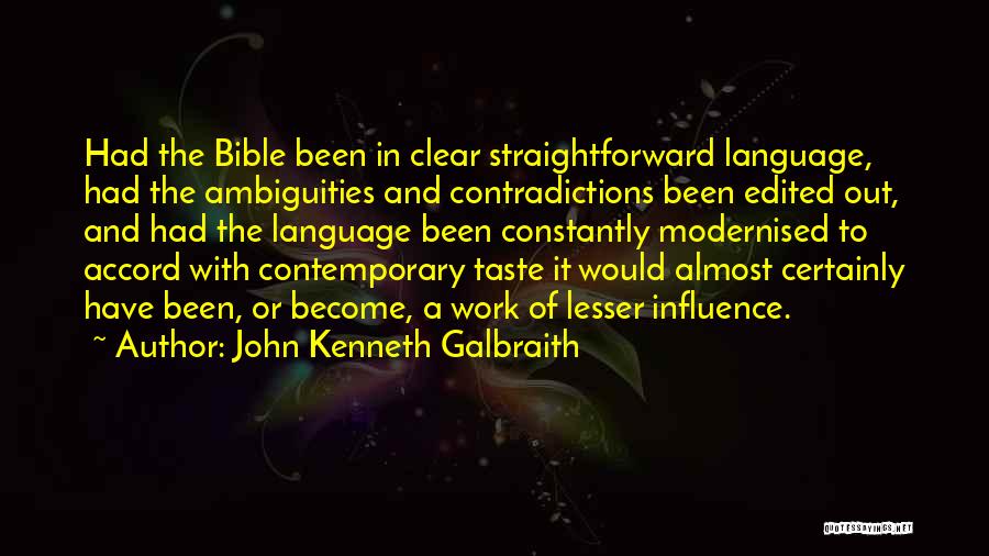 John Kenneth Galbraith Quotes: Had The Bible Been In Clear Straightforward Language, Had The Ambiguities And Contradictions Been Edited Out, And Had The Language