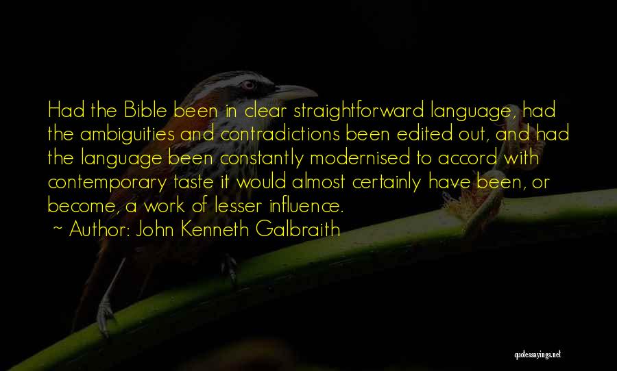 John Kenneth Galbraith Quotes: Had The Bible Been In Clear Straightforward Language, Had The Ambiguities And Contradictions Been Edited Out, And Had The Language